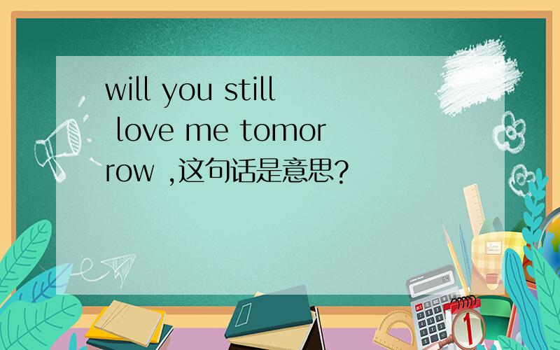 will you still love me tomorrow ,这句话是意思?