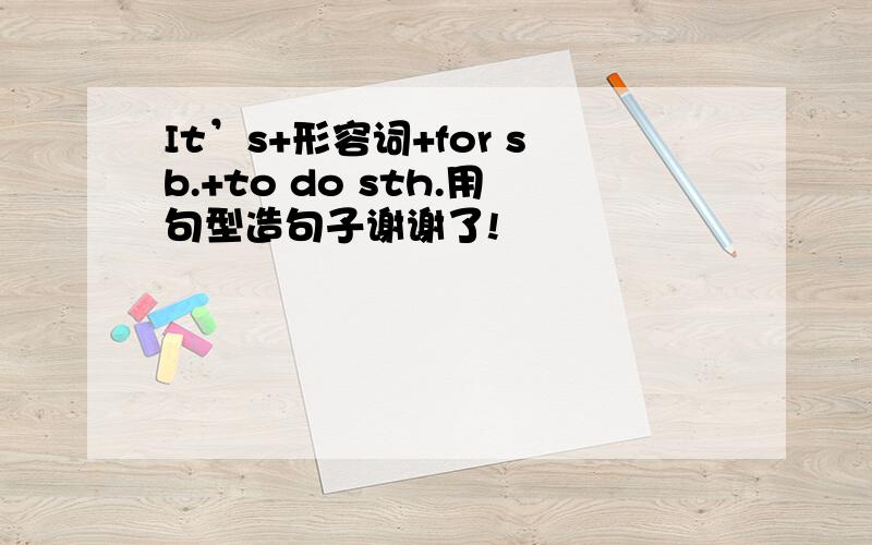 It’s+形容词+for sb.+to do sth.用句型造句子谢谢了!