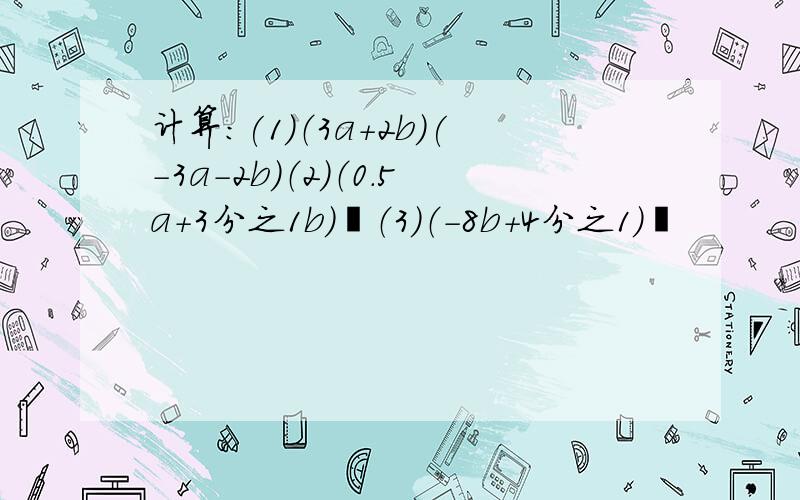 计算:(1)（3a+2b)(-3a-2b)（2）（0.5a+3分之1b）²（3）（-8b+4分之1）²