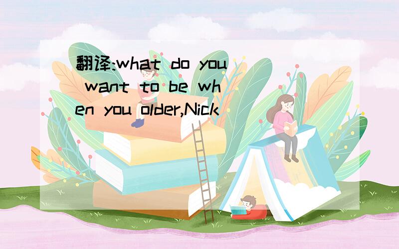 翻译:what do you want to be when you older,Nick