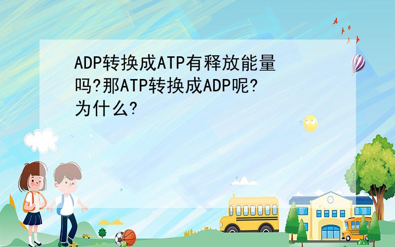 ADP转换成ATP有释放能量吗?那ATP转换成ADP呢?为什么?