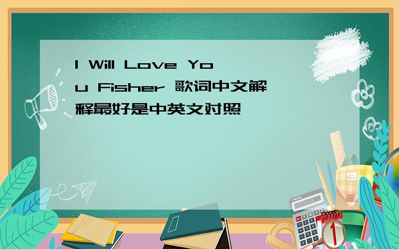I Will Love You Fisher 歌词中文解释最好是中英文对照