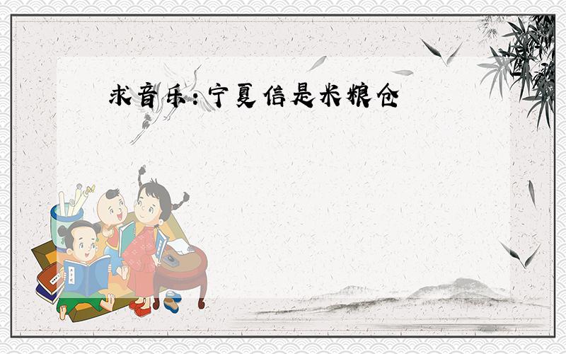 求音乐：宁夏信是米粮仓