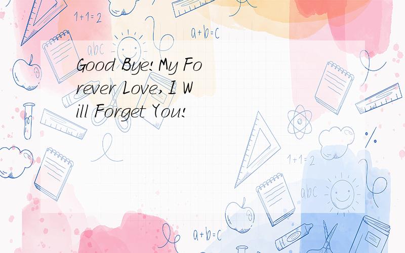 Good Bye!My Forever Love,I Will Forget You!