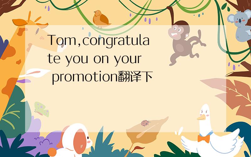 Tom,congratulate you on your promotion翻译下
