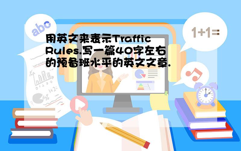 用英文来表示Traffic Rules.写一篇40字左右的预备班水平的英文文章.