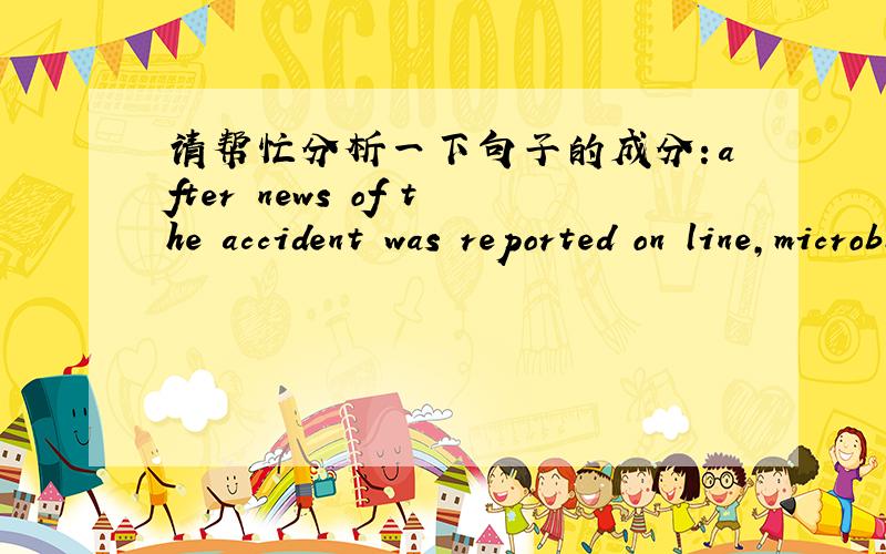 请帮忙分析一下句子的成分：after news of the accident was reported on line,microblogs were filled with concern and admiration for the teacher,with one netizen calling zhang