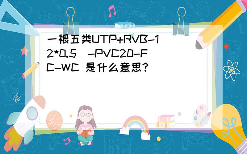 一根五类UTP+RVB-1(2*0.5)-PVC20-FC-WC 是什么意思?