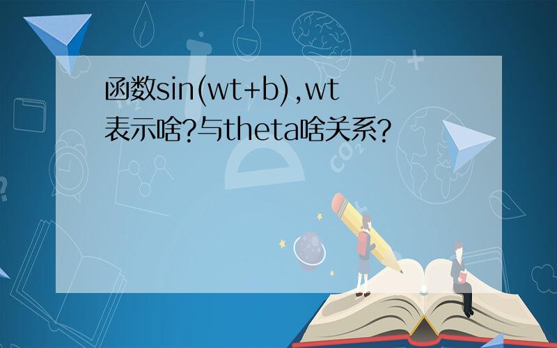 函数sin(wt+b),wt表示啥?与theta啥关系?