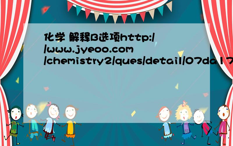 化学 解释B选项http://www.jyeoo.com/chemistry2/ques/detail/07da1704-145f-4a3e-8b01-b7a4e6575d7a 解释B选项