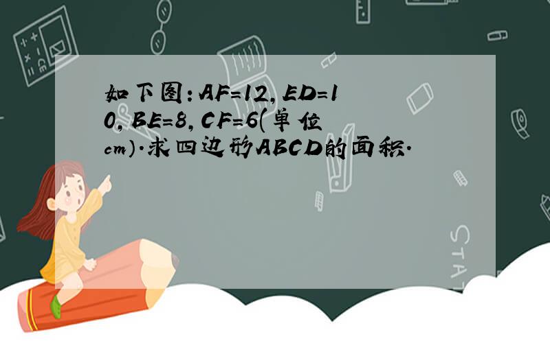 如下图：AF=12,ED=10,BE=8,CF=6(单位cm）.求四边形ABCD的面积.