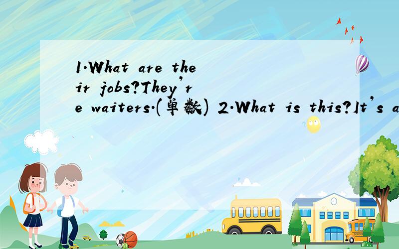 1.What are their jobs?They’re waiters.(单数) 2.What is this?It’s an orange.(复数)
