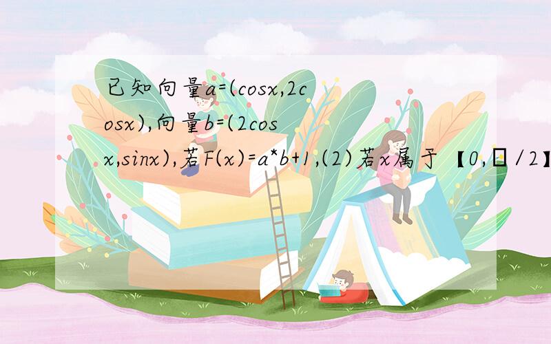 已知向量a=(cosx,2cosx),向量b=(2cosx,sinx),若F(x)=a*b+1,(2)若x属于【0,π/2】,求f(x)的最大值和最小值