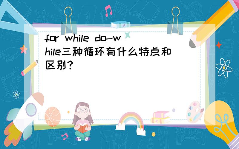 for while do-while三种循环有什么特点和区别?