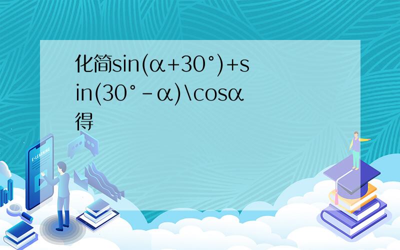 化简sin(α+30°)+sin(30°-α)\cosα得