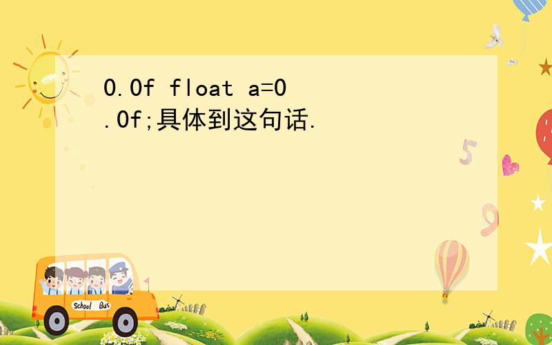 0.0f float a=0.0f;具体到这句话.