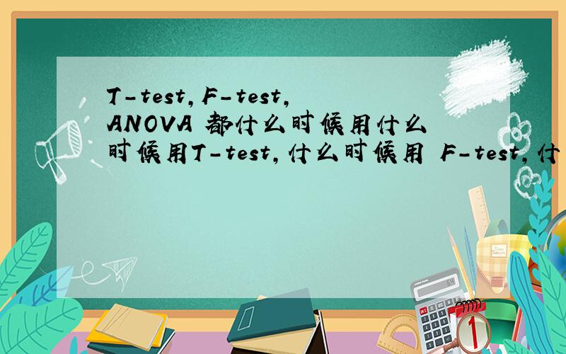 T-test,F-test,ANOVA 都什么时候用什么时候用T-test,什么时候用 F-test,什么时候用 ANOVA 可以举例说明吗?统计当中的P值代表什么意思?F值意味着什么?