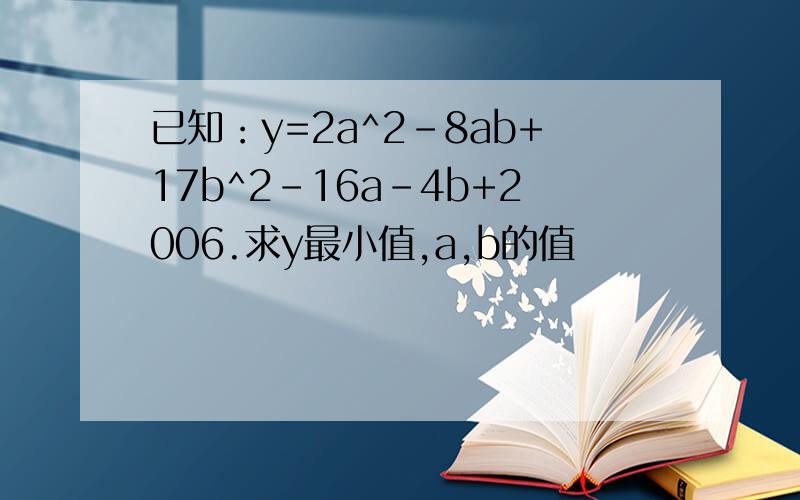 已知：y=2a^2-8ab+17b^2-16a-4b+2006.求y最小值,a,b的值