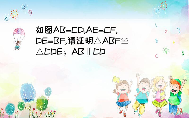 如图AB=CD,AE=CF,DE=BF,请证明△ABF≌△CDE；AB‖CD