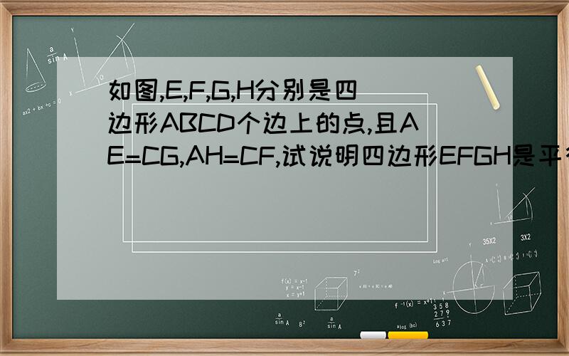 如图,E,F,G,H分别是四边形ABCD个边上的点,且AE=CG,AH=CF,试说明四边形EFGH是平行