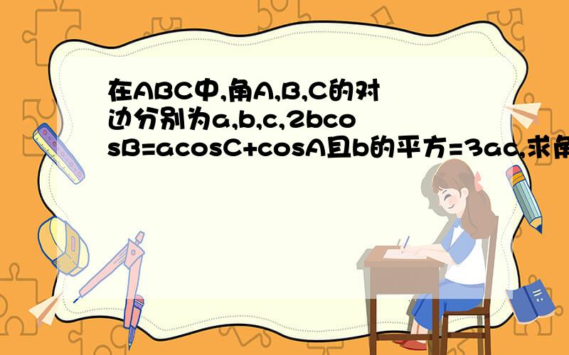 在ABC中,角A,B,C的对边分别为a,b,c,2bcosB=acosC+cosA且b的平方=3ac,求角A的度数