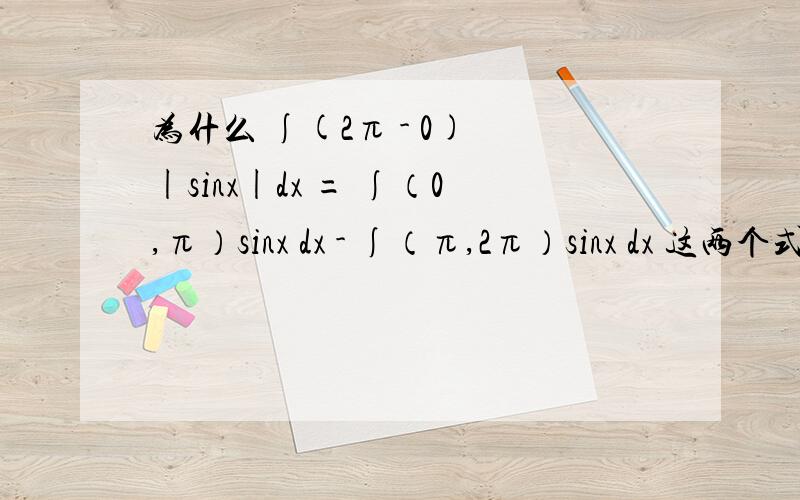 为什么 ∫(2π - 0) |sinx|dx = ∫（0,π）sinx dx - ∫（π,2π）sinx dx 这两个式子中间难道不应该是+号?