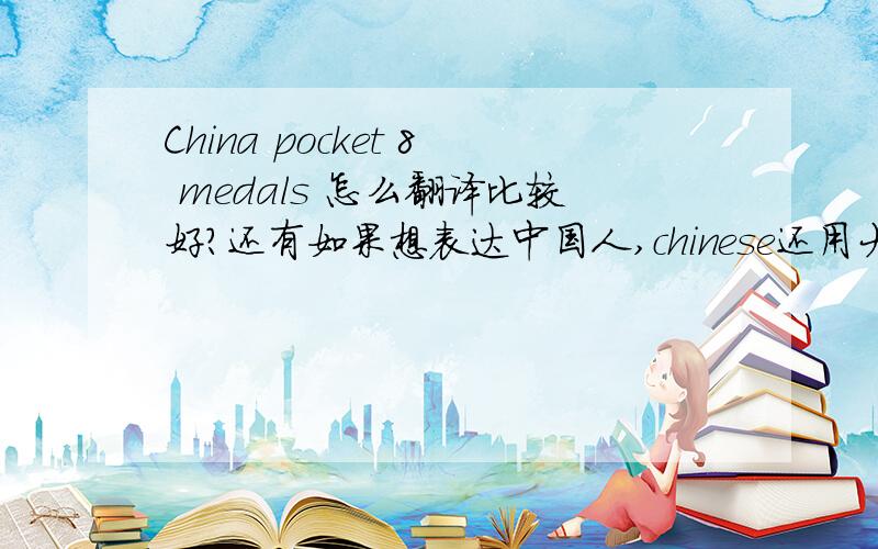 China pocket 8 medals 怎么翻译比较好?还有如果想表达中国人,chinese还用大写么?