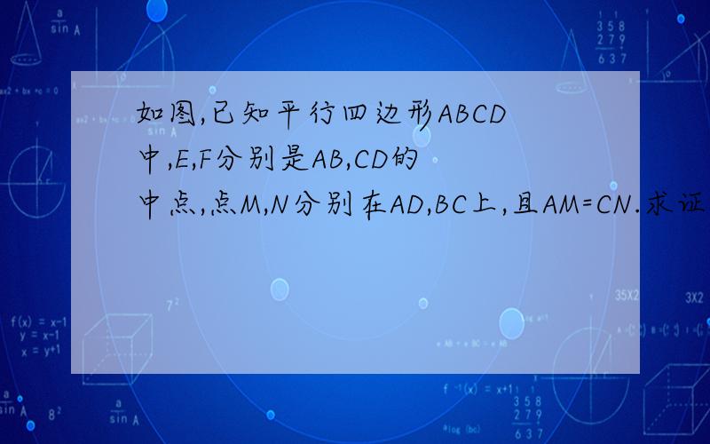 如图,已知平行四边形ABCD中,E,F分别是AB,CD的中点,点M,N分别在AD,BC上,且AM=CN.求证：EF,MN互相平分.我已知道，连接AC,证△AEO≌△COF；△AOM≌△CNO.(AAS)