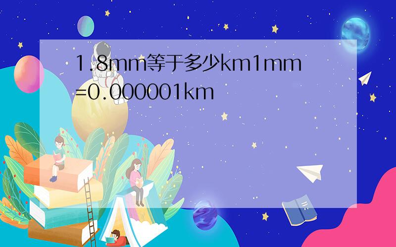 1.8mm等于多少km1mm=0.000001km