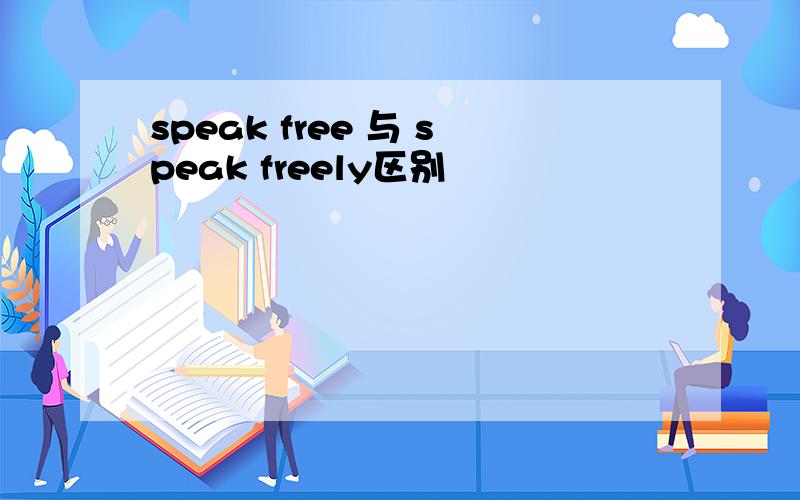 speak free 与 speak freely区别