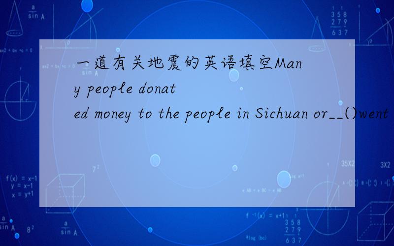 一道有关地震的英语填空Many people donated money to the people in Sichuan or__()went to Sichuan to helpA almost                  B never         C nearly           Deven