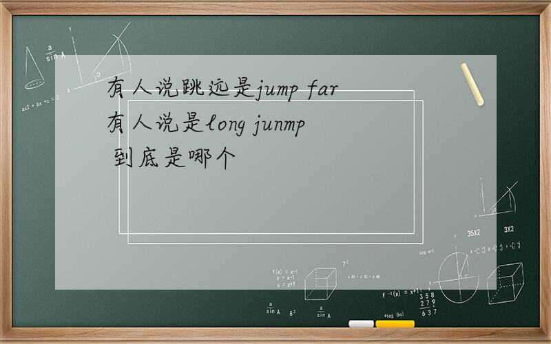 有人说跳远是jump far有人说是long junmp 到底是哪个