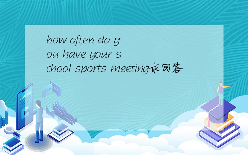 how often do you have your school sports meeting求回答