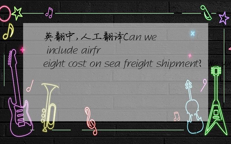 英翻中,人工翻译Can we include airfreight cost on sea freight shipment? We would like to include cost for airfreight shipment to be include on sea freight shipment. So send airfreight shipment say FREIGHT PREPAID. This will help us with clearin