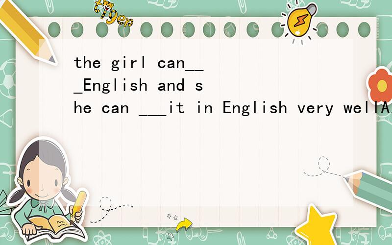 the girl can___English and she can ___it in English very wellA.say,speak B.tell,speak C.speak,talk D.speak,say