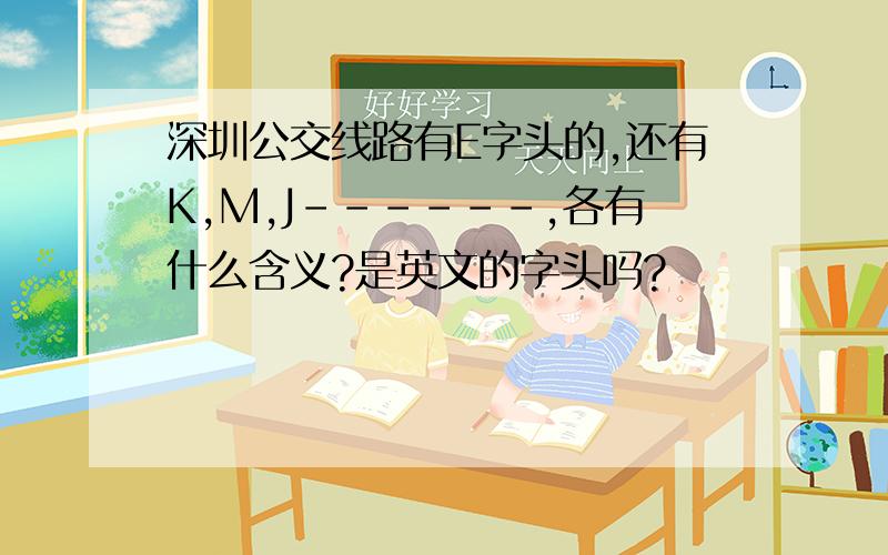 深圳公交线路有E字头的,还有K,M,J------,各有什么含义?是英文的字头吗?