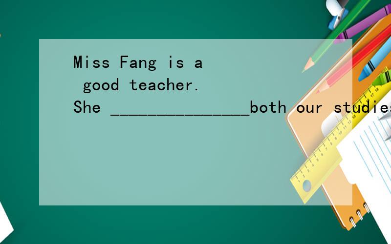 Miss Fang is a good teacher.She _______________both our studies and our life.选词填空必要时还要改变形式 pay attention to give up care about keep secrts argue with