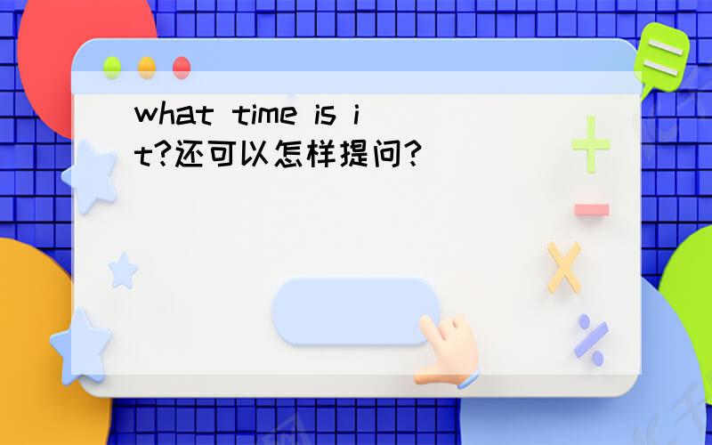 what time is it?还可以怎样提问?