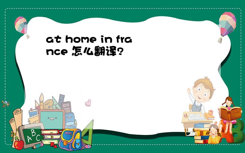 at home in france 怎么翻译?