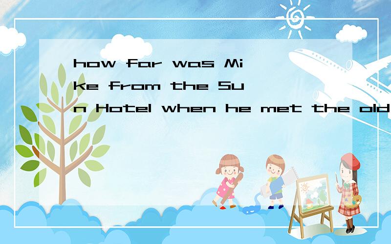 how far was Mike from the Sun Hotel when he met the old man?