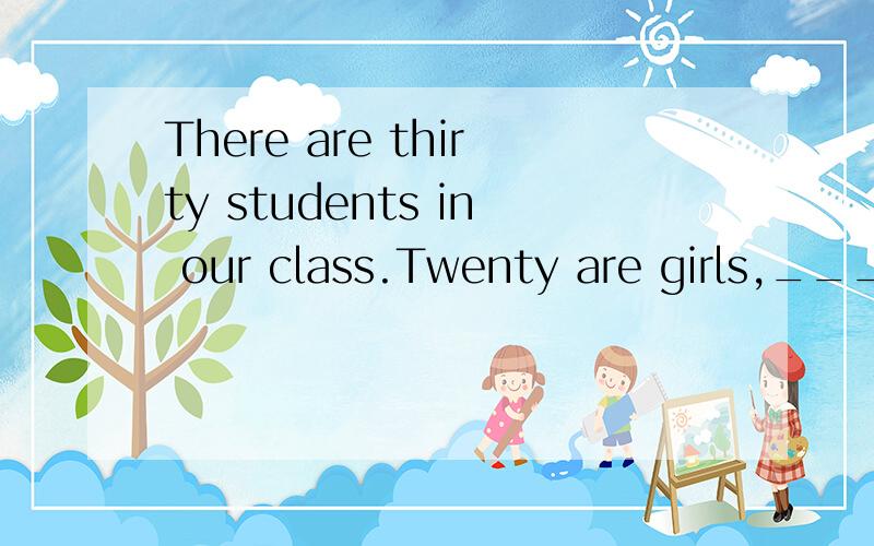 There are thirty students in our class.Twenty are girls,_______student.a.the other b.other c.another d.the others