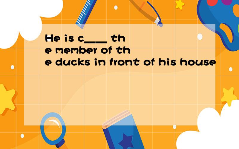 He is c____ the member of the ducks in front of his house