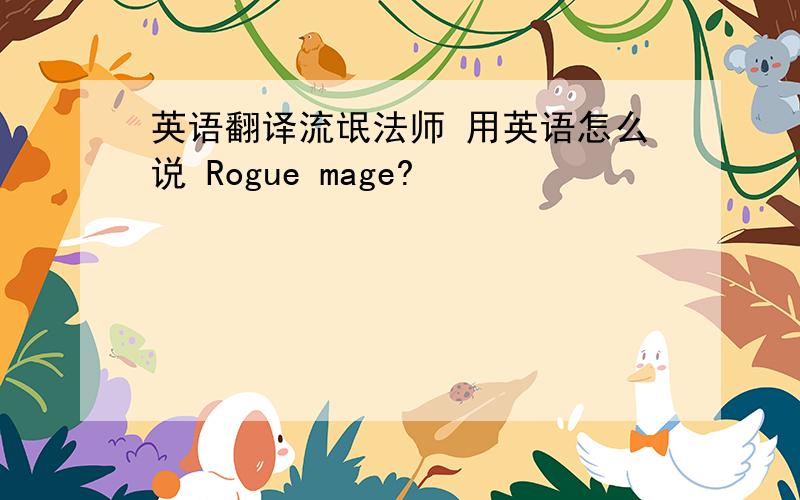 英语翻译流氓法师 用英语怎么说 Rogue mage?
