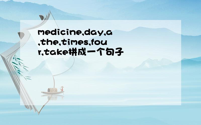 medicine,day,a,the,times,four,take拼成一个句子