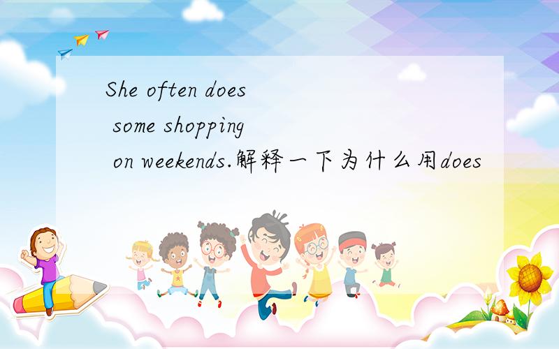 She often does some shopping on weekends.解释一下为什么用does