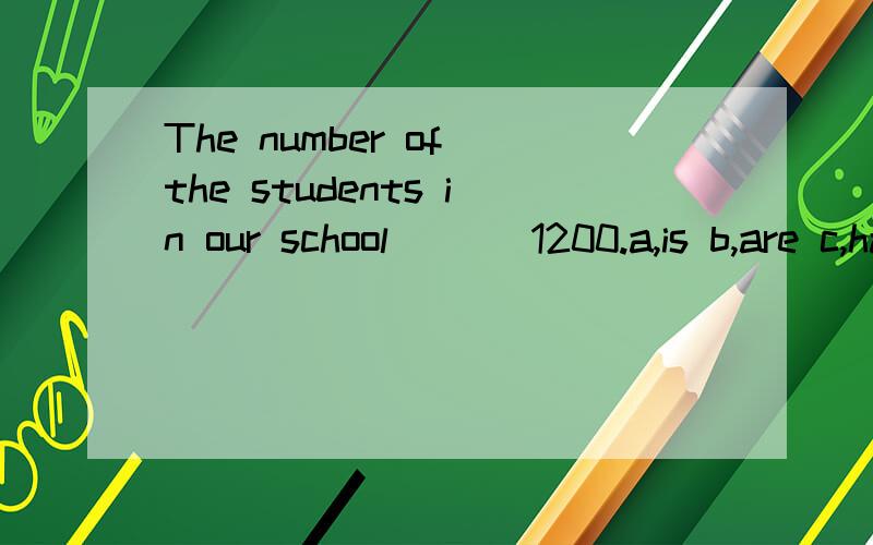 The number of the students in our school ___1200.a,is b,are c,has d ,have 选哪个 理由.并写一下好有这一类用法的词么