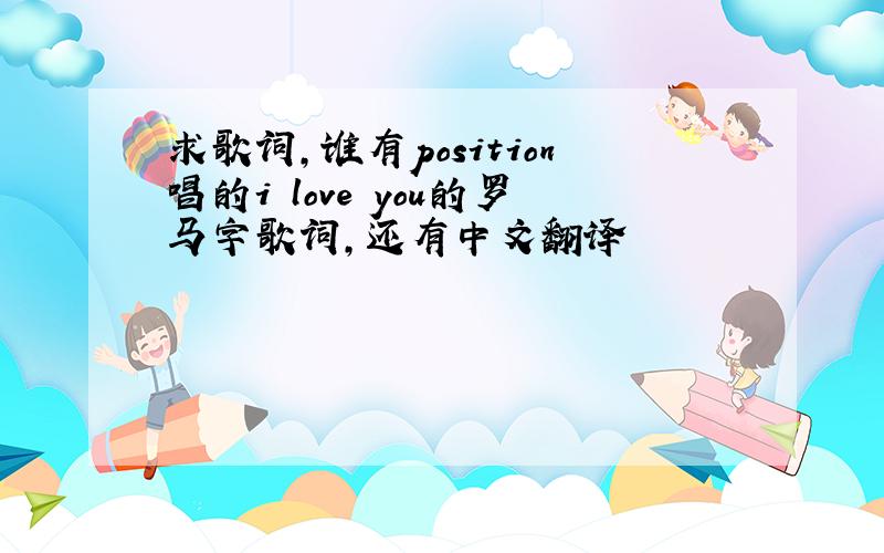 求歌词,谁有position唱的i love you的罗马字歌词,还有中文翻译