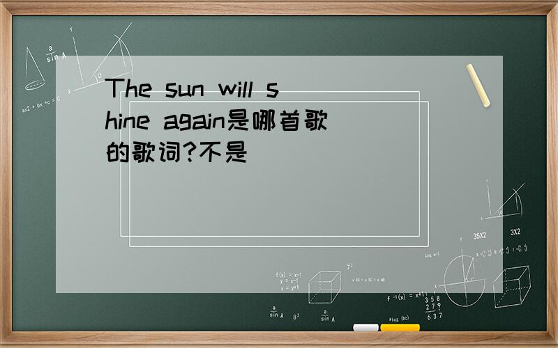 The sun will shine again是哪首歌的歌词?不是