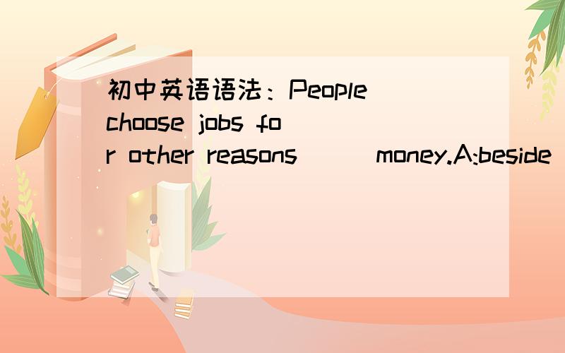 初中英语语法：People choose jobs for other reasons___money.A:beside B:bePeople choose jobs for other reasons___money.A:beside B:besides C:except D:expect答案是B 但C 为什么是错的?理解成：人们挑选工作除了金钱还有其他