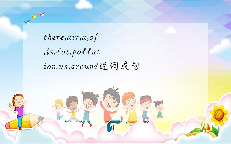 there,air,a,of,is,lot,pollution.us,around连词成句